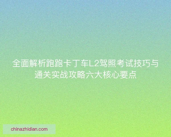全面解析跑跑卡丁车L2驾照考试技巧与通关实战攻略六大核心要点