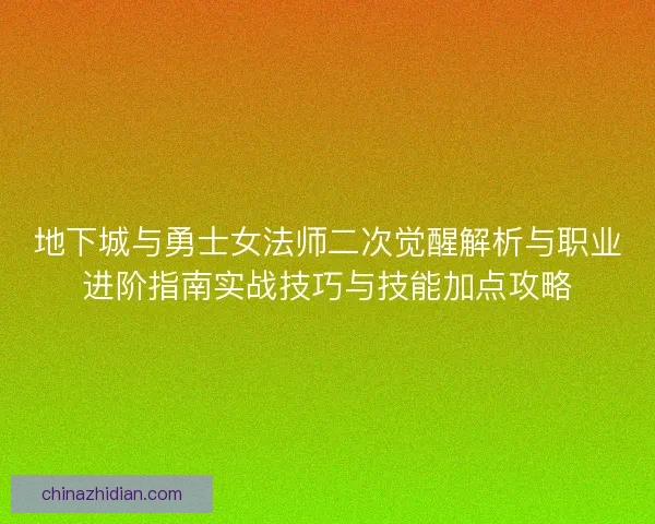 地下城与勇士女法师二次觉醒解析与职业进阶指南实战技巧与技能加点攻略