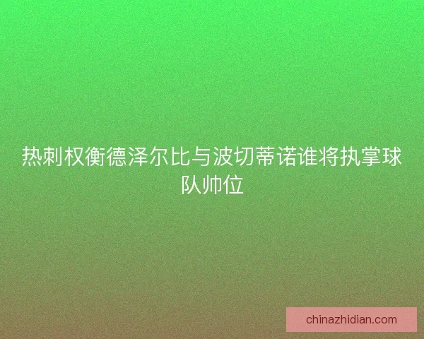 热刺权衡德泽尔比与波切蒂诺谁将执掌球队帅位